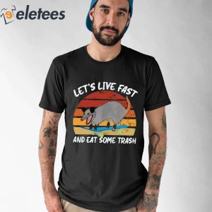 Lets Live Fast And Eat Some Trash Shirt 2