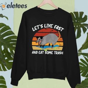 Lets Live Fast And Eat Some Trash Shirt 4