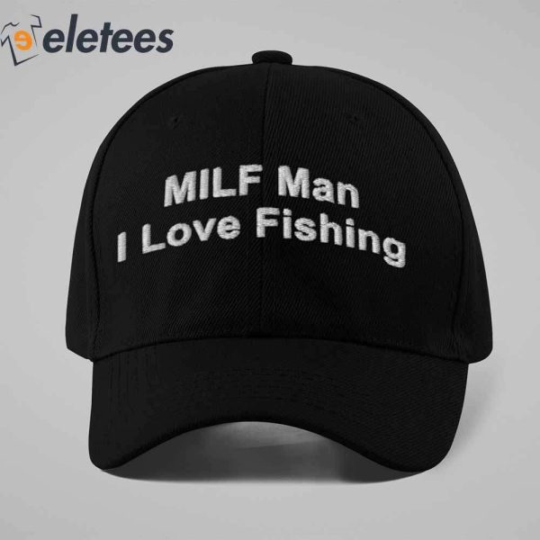 Milf Man I Love Fishing Hat