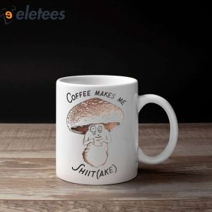 Mushroom Coffee Make Me Shit Ake Mug 2