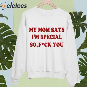 My Mom Says Im Special So Fuck You Shirt 2