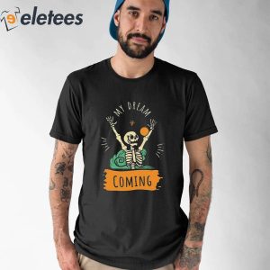 My dream Is Coming Skeleton Shirt 1