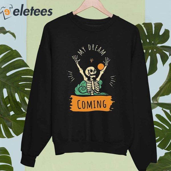 My dream Is Coming Skeleton Shirt
