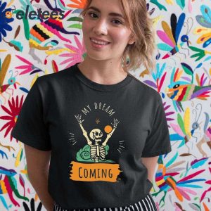 My dream Is Coming Skeleton Shirt 5