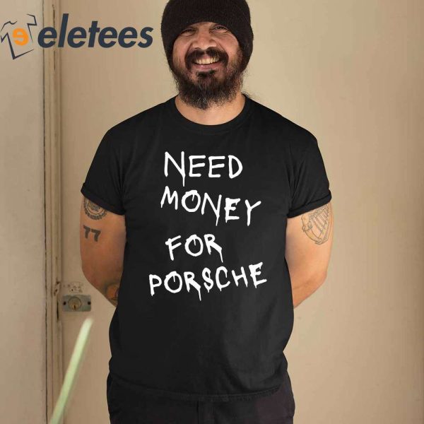 Need Money For Porsche Shirt