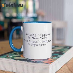 Nothing Happens In New York That Doesnt Happen Everywhere Mug 1