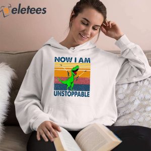 Now I Am Unstoppable T Rex Shirt 3