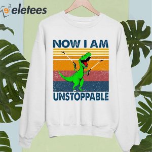 Now I Am Unstoppable T Rex Shirt 4