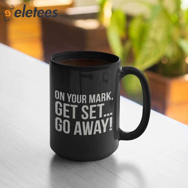 On Your Mark Get Set Go Away Coffee Mug