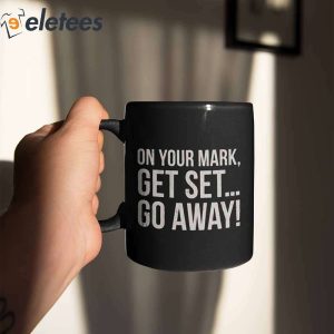 On Your Mark Get Set Go Away Coffee Mug 3