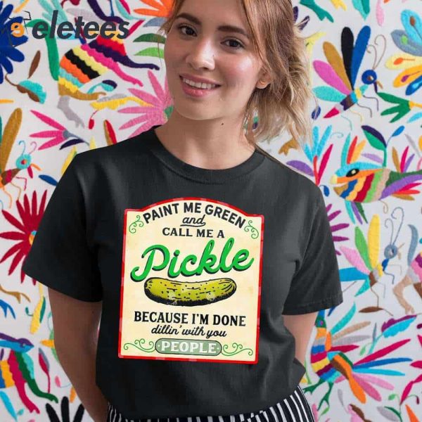 Paint Me Green And Call Me A Pickle Shirt