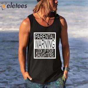 Parental Advisory Lock Up Your Daughters Shirt 3