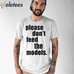 Please Dont Feed The Models Shirt 2