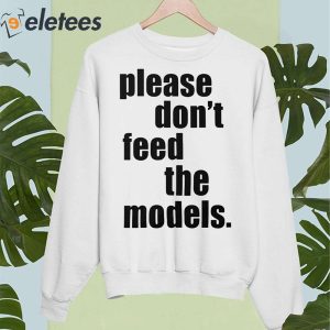 Please Dont Feed The Models Shirt 4