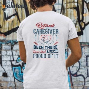 Retired Caregiver Been There Done That And Damn Shirt 1