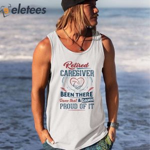 Retired Caregiver Been There Done That And Damn Shirt 3