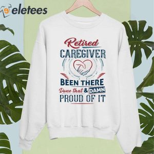 Retired Caregiver Been There Done That And Damn Shirt 5