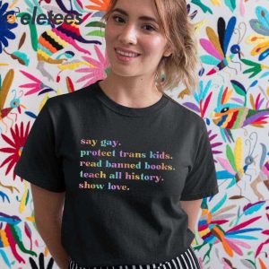Say Gay Protect Trans Kids Read Banned Books Teach All History Show Love Shirt 2