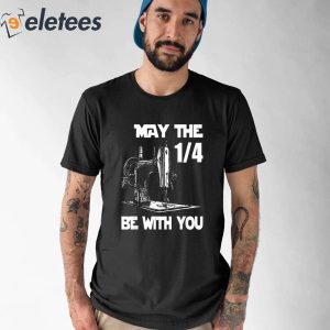 Sewing Humor May The 1 4 Be With You Funny Sewing Shirt 1