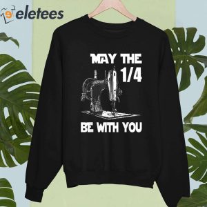 Sewing Humor May The 1 4 Be With You Funny Sewing Shirt 4