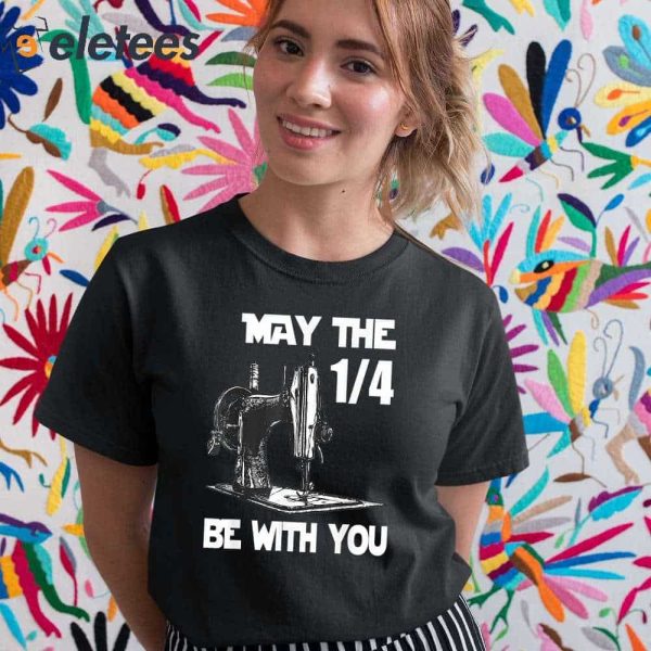 Sewing Humor May The 1-4 Be With You Funny Sewing Shirt