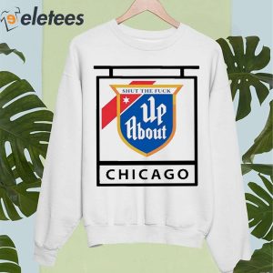 Shut The Fuck Up About Chicago Shirt 2