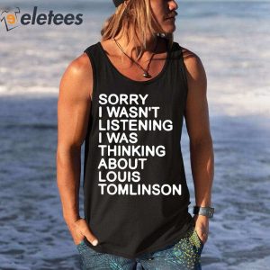 Sorry I Wasnt Listening I Was Thinking About Louis Tomlinson Shirt 2