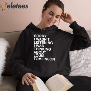 Sorry I Wasnt Listening I Was Thinking About Louis Tomlinson Shirt 3