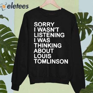 Sorry I Wasnt Listening I Was Thinking About Louis Tomlinson Shirt 4