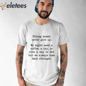 Strong Woman Never Give Up We Might Need A Coffee A Cry Or A Day In Bed Shirt 2