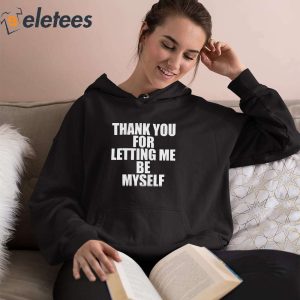 Thank You For Letting Me Be Myself Shirt 3