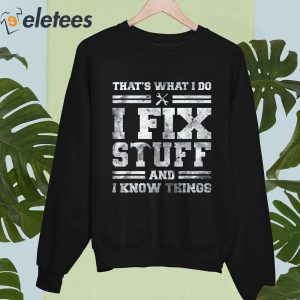 Thats What I Do I Fix Stuff And I Know Things Shirt 2