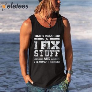 Thats What I Do I Fix Stuff And I Know Things Shirt 5