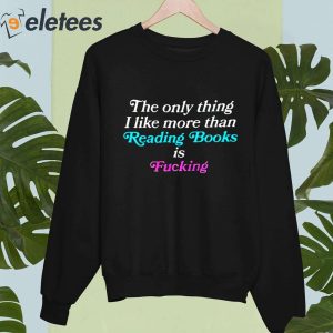 The Only Thing I Like More Than Reading Books Is Fucking Shirt 4