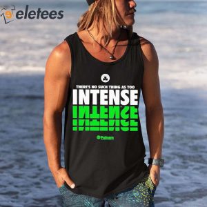 Theres No Such Thing As Too Intense Celtics Shirt 1