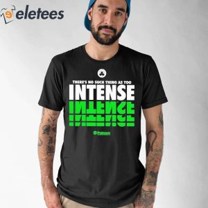 Theres No Such Thing As Too Intense Celtics Shirt 2