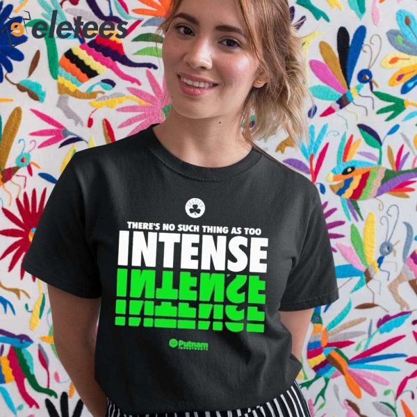 There’s No Such Thing As Too Intense Celtics Shirt