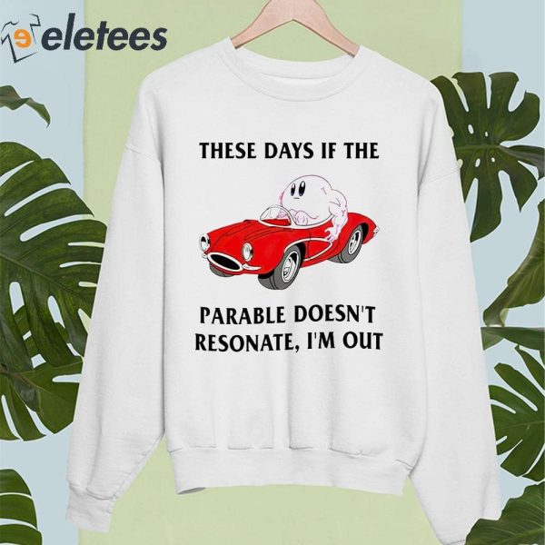 These Days If The Parable Doesn’t Resonate I’m Out Shirt