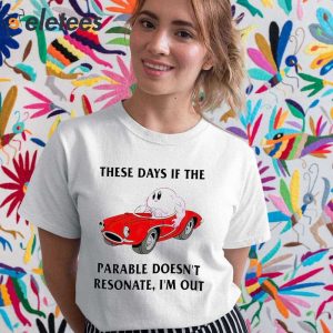 These Days If The Parable Doesnt Resonate Im Out Shirt 5