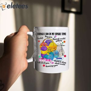 Things I Do In My Spare Time Crochet Buy Yarn Research Crochet Patterns Mug 5