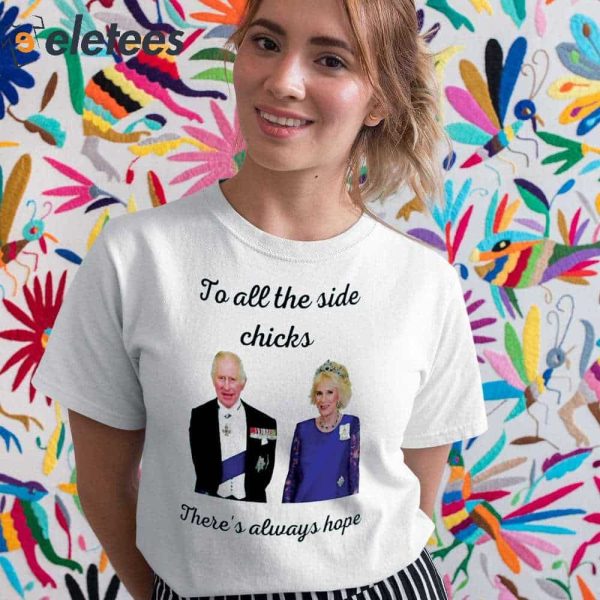 King Charles III And Camilla Charles To All The Side Chicks There’s Always Hope Shirt