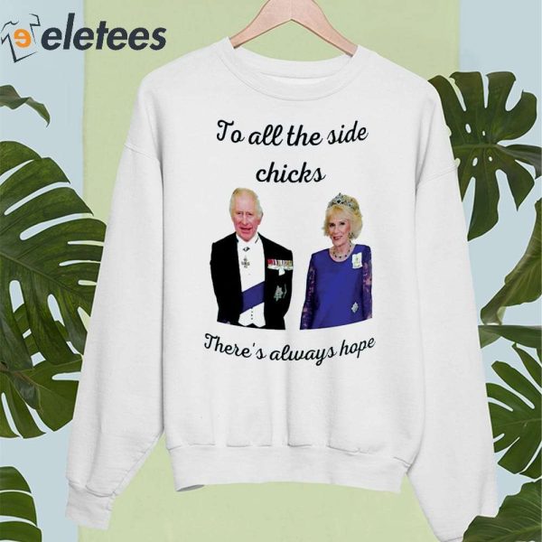 King Charles III And Camilla Charles To All The Side Chicks There’s Always Hope Shirt