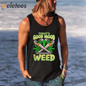 Todays Good Mood Is Sponsored By Weed Shirt 2