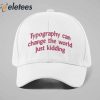 Typography Can Change The World Just Kidding Hat