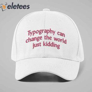 Typography Can Change The World Just Kidding Hat 2