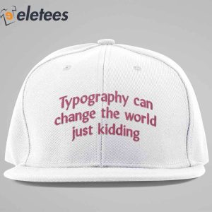 Typography Can Change The World Just Kidding Hat 3
