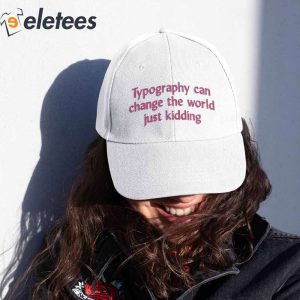 Typography Can Change The World Just Kidding Hat 4