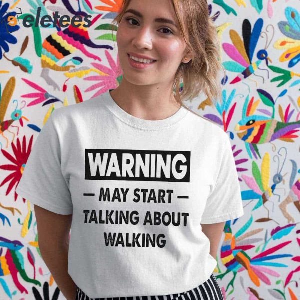Warning May Start Talking About Walking Shirt