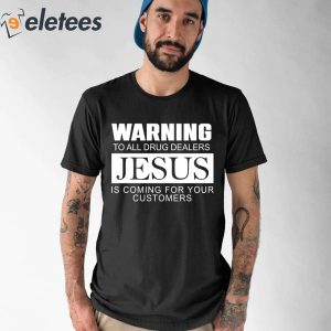 Warning To All Drug Dealers Jesus Is Coming For Your Customers Shirt 5