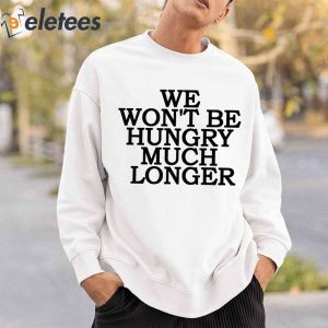 We Wont Be Hungry Much Longer Hoodie 5
